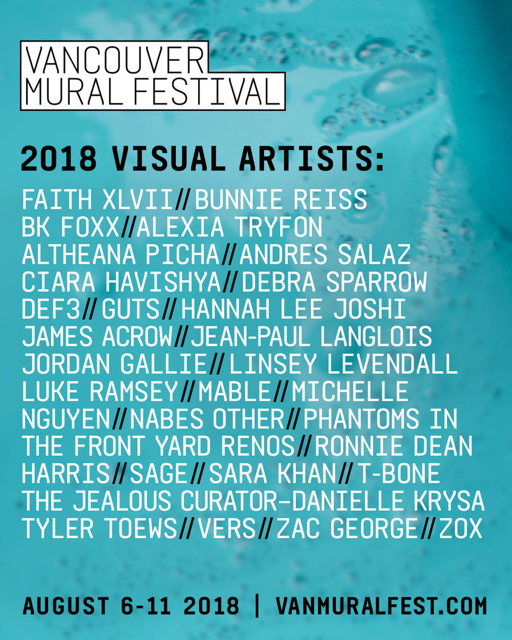 Vancouver Mural Festival Sneak Peak August 6-11, 2018: MOUNT PLEASANT: FESTIVAL WEEK June 13, 2018 (Vancouver, BC) – Create Vancouver Society with support from the City Of Vancouver, Mount Pleasant BIA, Canadian Heritage and the Province of British Columbia, proudly announce the return of the 3rd Annual Vancouver Mural Festival beginning on Monday August 6th and ending with a big street party Saturday August 11th, 2018. Today we release the names of 28 artists officially chosen by our curators to paint this summer, including selections from nearly 700 applications submitted earlier this year. The focus is once again mostly on an eclectic range of local and regional artists from backgrounds in gallery-centric fine art, tattoo, street art, graffiti, traditional and contemporary Indigenous design, and more. Vancouver standouts like Danielle Krysa (The Jealous Curator) and Musqueam designer and weaver Debra Sparrow top the list in addition to an all-star all-female roster of international guest muralists: FaithXLVII (South Africa) , Bunnie Reiss (L.A.) , and BK Foxx (New York) . Organizers are also excited to highlight a number of murals in partnership with local organizations such as Downtown Eastside Centre For The Arts , THRIVE Art Studio , Burrard Arts Foundation , and The Mount Pleasant Neighbourhood House . VANCOUVER MURAL FESTIVAL 2018 ARTIST LIST: Faith XLVII // Bunnie Reiss // BK Foxx // Alexia Tryfon // Altheana Picha // Andres Salaz // Ciara Havishya // Debra Sparrow // Def3 // Guts // Hannah Lee // James Acrow //Jean-Paul Langlois // Jordan Gallie // Linsey Levendall // Luke Ramsey // Mable // Michelle Nyugen // Nabes // Other Phantoms In The Front Yard // Renos // Ronnie Dean Harris // Sage // Sara Khan // T-Bone // Danielle Krysa (The Jealous Curator) // Tyler Toews // Vers // Zac George // Zox COMMUNITY MURAL PARTNERS: Burrard Arts Foundation | Downtown Eastside Centre for the Arts | Mount Pleasant Neighbourhood House | THRIVE Art Studio | More to be announced soon A week of painting, dialogues, parties and art openings culminates in the not-to-be-missed Mount Pleasant Street Party on Saturday, August 11th with an expected attendance of more than 125,000 people. Festival goers of all ages are invited to enjoy transformed alleyways, interactive art activities, music, markets, street dance contests, graffiti jams, a craft beer garden, and 30+ brand new works of public art. For more information on VMF and this year’s artist selection process you can attend an Information Session/Q&A with event organizers and curators on Monday, June 18th at 6pm at Heritage Hall (3102 Main St). For more information regarding VMF in the coming weeks you can visit www.VanMuralFest.ca or follow on Instagram | Facebook | Twitter